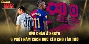 Kèo châu Á 888TO - 3 Phút Nắm Cách Đọc Kèo Cho Tân Thủ